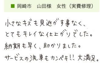 小さなキズも見逃す事なく、とてもキレイな仕上がりでした。納期も早く、助かりました。サービスの洗車もカンペキ！！大満足。